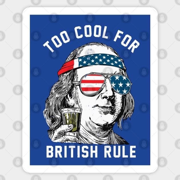 Too cool for British Rule - Ben Franklin Sticker by BodinStreet